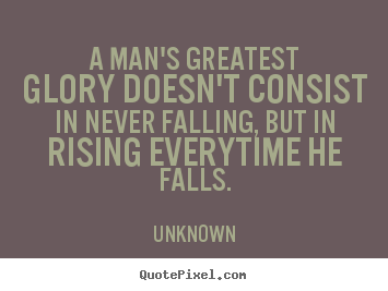 Quote about motivational - A man's greatest glory doesn't consist in never falling,..