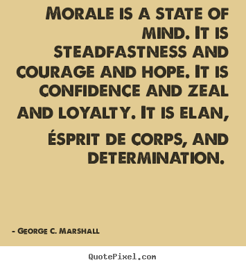 Motivational quotes - Morale is a state of mind. it is steadfastness and courage and hope...