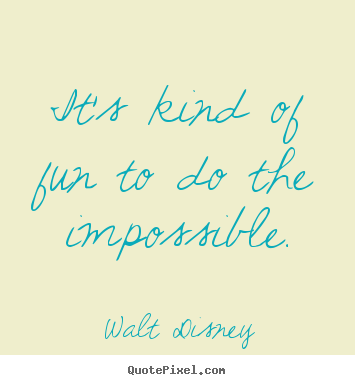 Motivational quotes - It's kind of fun to do the impossible.