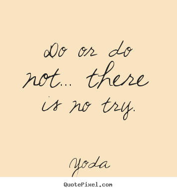 Do or do not... there is no try. Yoda top motivational quotes