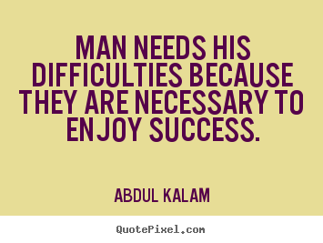 Quotes about success - Man needs his difficulties because they are necessary to enjoy success.