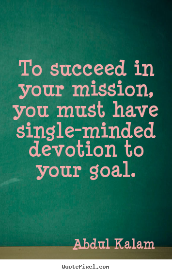 Create picture quotes about success - To succeed in your mission, you must have single-minded devotion..