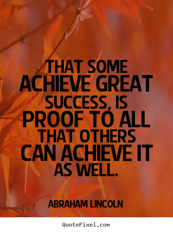 Quotes about success - That some achieve great success, is proof to..