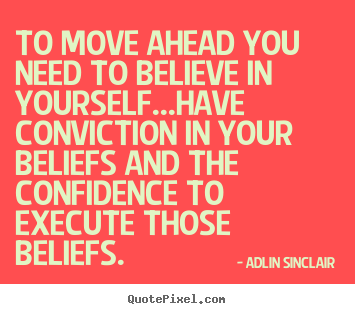 Adlin Sinclair poster quotes - To move ahead you need to believe in yourself...have conviction in your.. - Success quotes