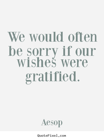 Quote about success - We would often be sorry if our wishes were gratified.
