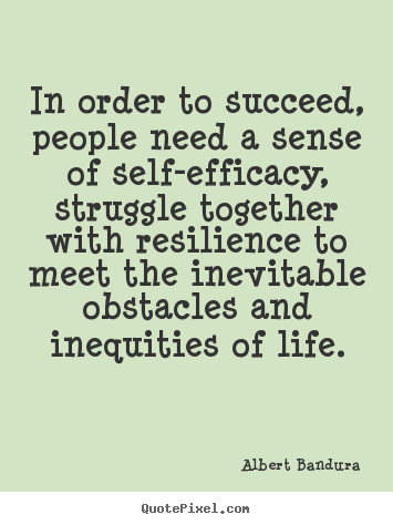 Quotes about success - In order to succeed, people need a sense of self-efficacy,..
