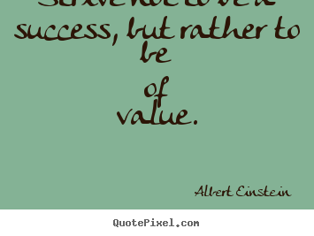 Customize photo quote about success - Strive not to be a success, but rather to be of value.