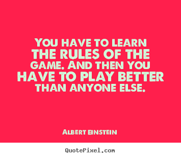 Create graphic picture quotes about success - You have to learn the rules of the game. and then you..