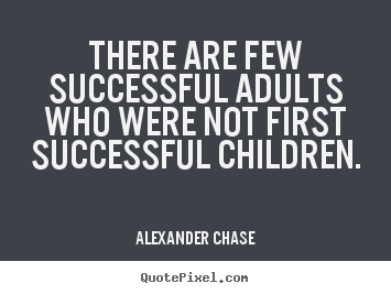 Success quote - There are few successful adults who were..