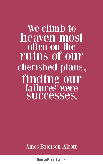 Success quote - We climb to heaven most often on the ruins..