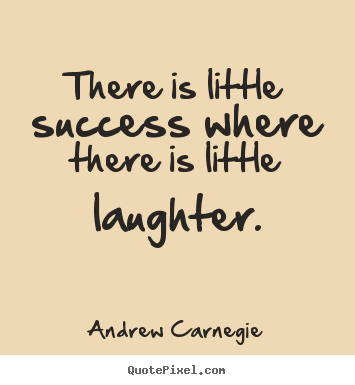 Success quote - There is little success where there is little laughter.