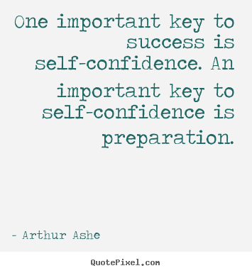Arthur Ashe picture quotes - One important key to success is self-confidence. an important key to.. - Success quote