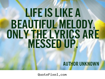 Quotes about success - Life is like a beautiful melody, only the lyrics are..