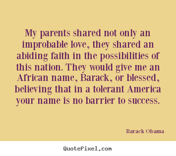 Success quote - My parents shared not only an improbable love, they shared..