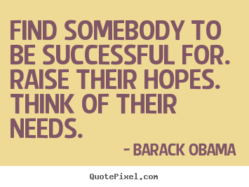 Find somebody to be successful for. raise their.. Barack Obama famous success quotes