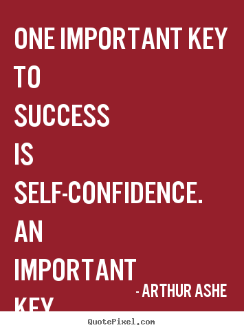 Success sayings - One important key to success is self-confidence...
