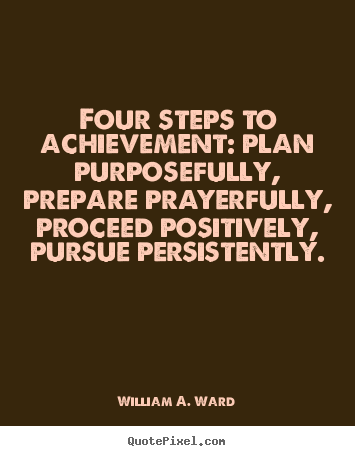 Success quotes - Four steps to achievement: plan purposefully, prepare prayerfully,..