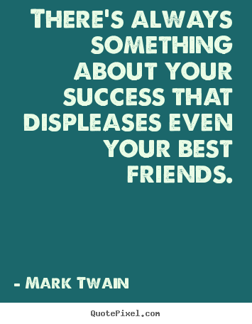Mark Twain picture quotes - There's always something about your success that.. - Success quotes