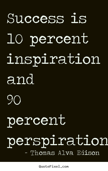 Create picture quotes about success - Success is 10 percent inspiration and 90 percent..