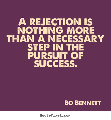 Quotes about success - A rejection is nothing more than a necessary step in the pursuit..