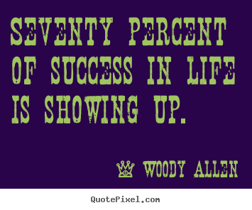 Quotes about success - Seventy percent of success in life is showing up.