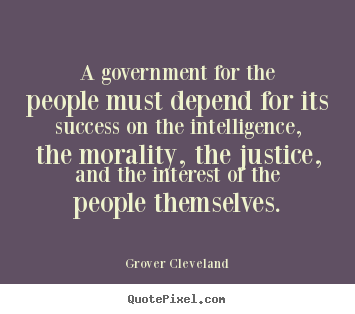 Grover Cleveland picture quote - A government for the people must depend for its success on the intelligence,.. - Success quotes