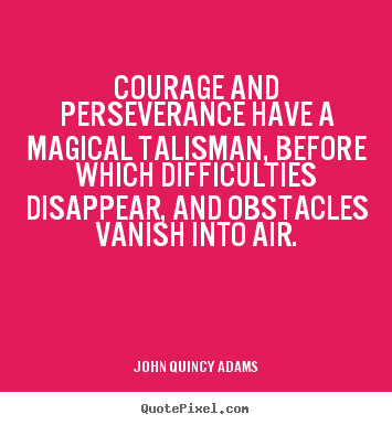 Success quote - Courage and perseverance have a magical talisman, before which..