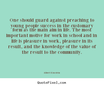 One should guard against preaching to young people.. Albert Einstein best success quote