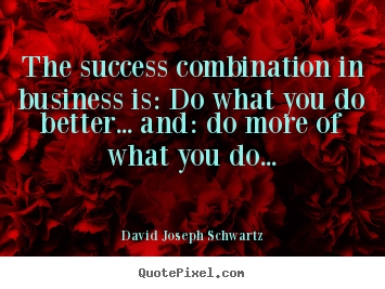 Success quote - The success combination in business is: do what..