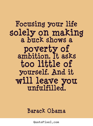 Quotes about success - Focusing your life solely on making a buck shows a poverty of ambition...