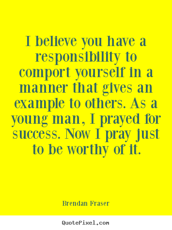Design poster quote about success - I believe you have a responsibility to comport yourself..