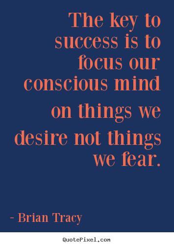 Success quotes - The key to success is to focus our conscious mind on things we desire..