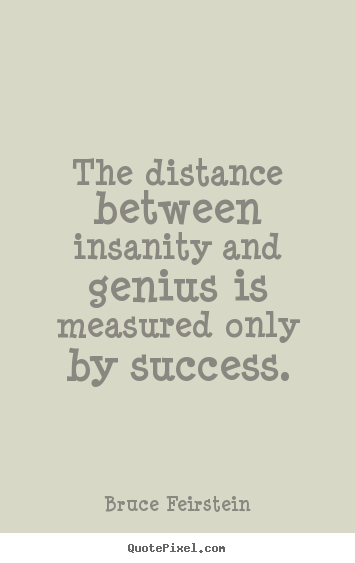 Make custom picture quote about success - The distance between insanity and genius is measured only by success.