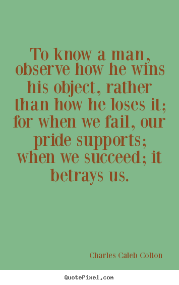 To know a man, observe how he wins his object, rather.. Charles Caleb Colton good success quote
