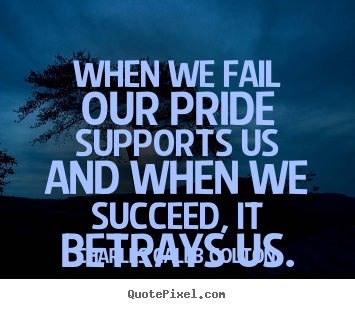Charles Caleb Colton poster quotes - When we fail our pride supports us and when.. - Success quote