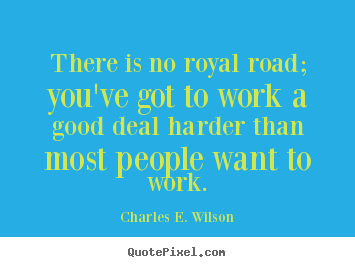 How to design picture quote about success - There is no royal road; you've got to work..