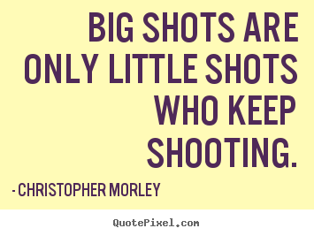 Design picture quotes about success - Big shots are only little shots who keep shooting.