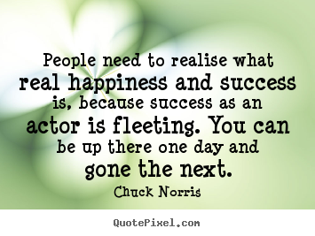 Quote about success - People need to realise what real happiness and success is,..