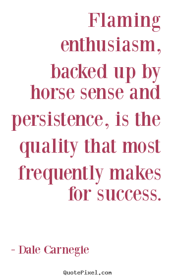 Sayings about success - Flaming enthusiasm, backed up by horse sense and persistence, is..