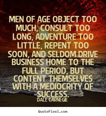 Quotes about success - Men of age object too much, consult too long,..