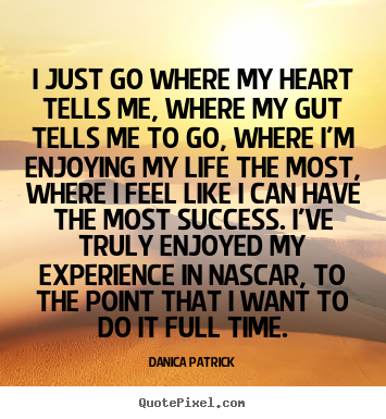 Customize image quote about success - I just go where my heart tells me, where my gut tells me to..