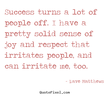 Dave Matthews picture sayings - Success turns a lot of people off. i have a pretty solid sense of joy.. - Success quote
