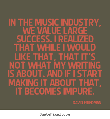 Success quotes - In the music industry, we value large success. i realized that while..