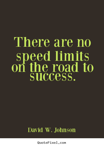 David W. Johnson image quotes - There are no speed limits on the road to success. - Success quotes