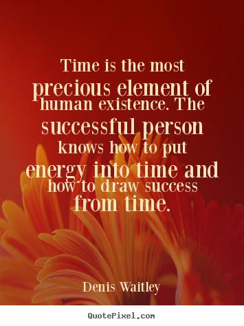 Quotes about success - Time is the most precious element of human..