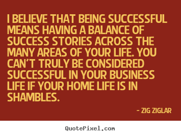 Zig Ziglar picture quote - I believe that being successful means having a balance of success.. - Success quotes