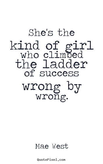 Design picture quotes about success - She's the kind of girl who climbed the ladder of success..