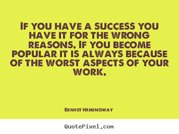 Success quote - If you have a success you have it for the wrong reasons. if you become..