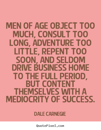 Quote about success - Men of age object too much, consult too long, adventure too little,..