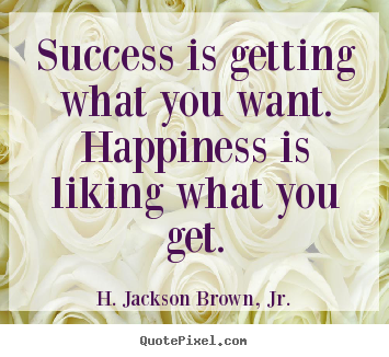 Create graphic image quotes about success - Success is getting what you want. happiness is liking what you get.